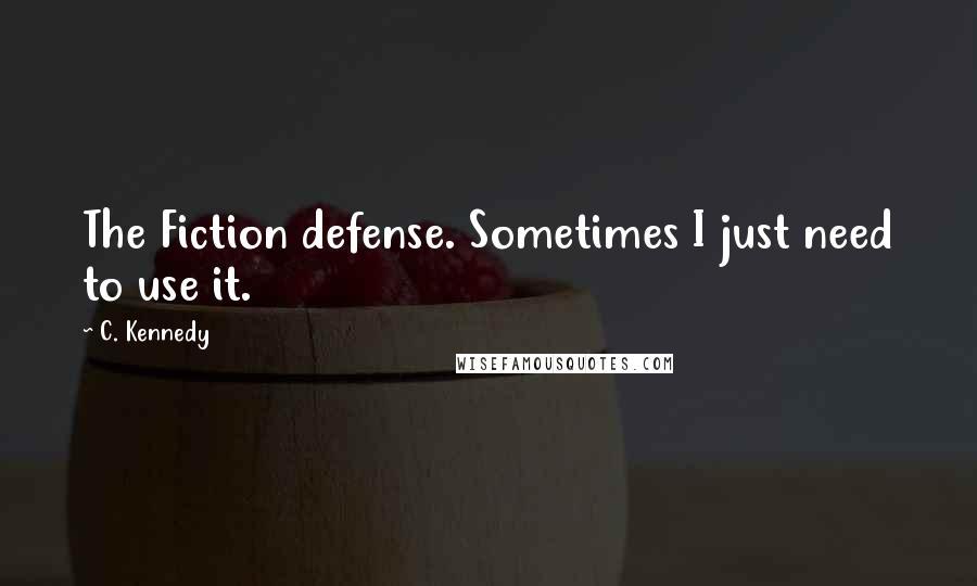 C. Kennedy Quotes: The Fiction defense. Sometimes I just need to use it.