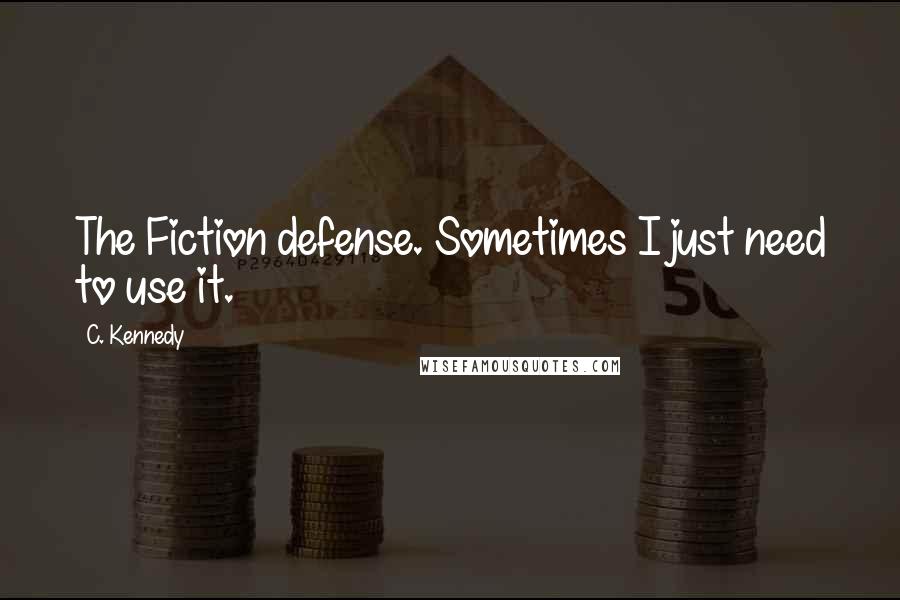 C. Kennedy Quotes: The Fiction defense. Sometimes I just need to use it.