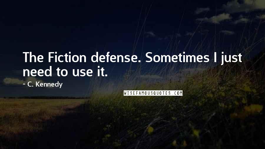 C. Kennedy Quotes: The Fiction defense. Sometimes I just need to use it.