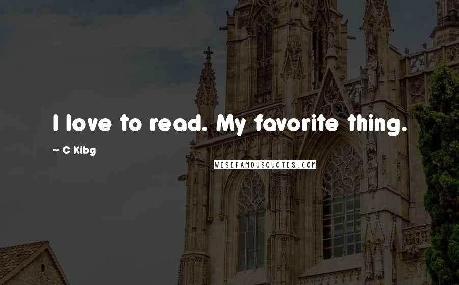 C Kibg Quotes: I love to read. My favorite thing.