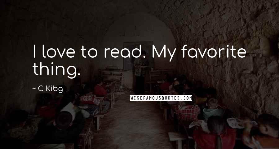 C Kibg Quotes: I love to read. My favorite thing.
