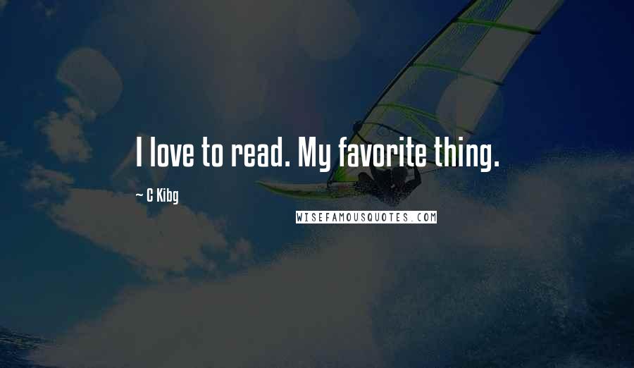 C Kibg Quotes: I love to read. My favorite thing.