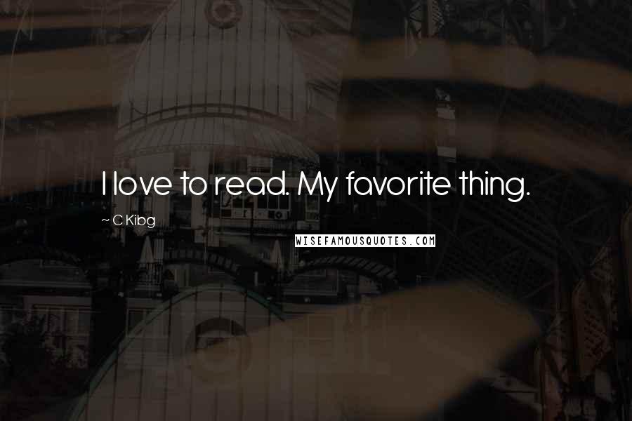 C Kibg Quotes: I love to read. My favorite thing.