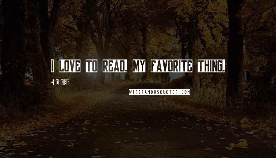 C Kibg Quotes: I love to read. My favorite thing.