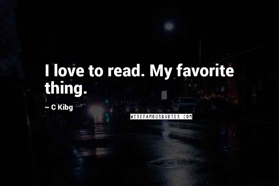 C Kibg Quotes: I love to read. My favorite thing.