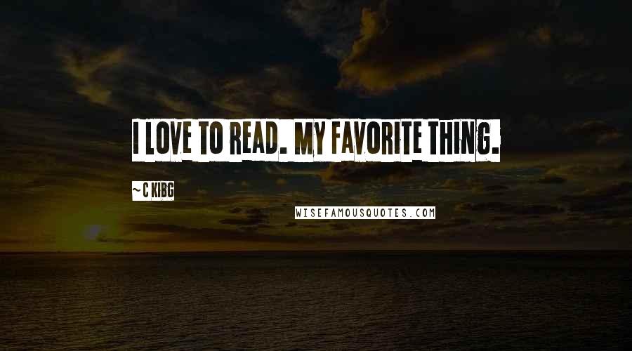 C Kibg Quotes: I love to read. My favorite thing.