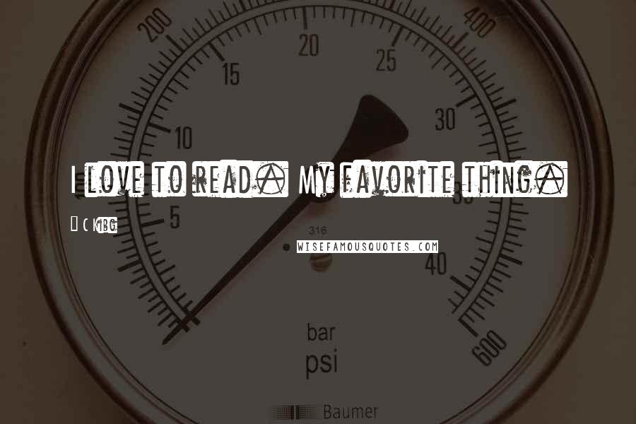 C Kibg Quotes: I love to read. My favorite thing.