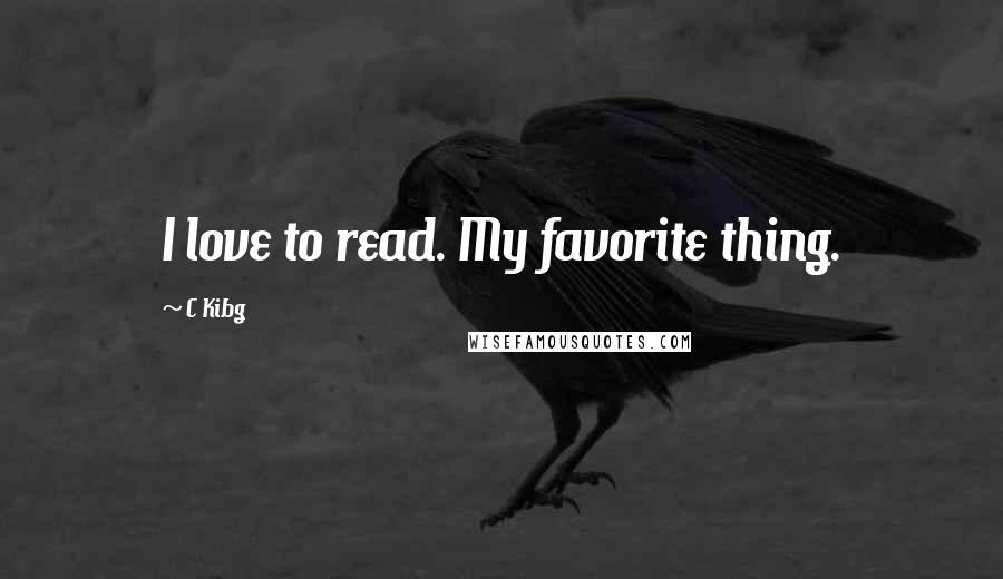 C Kibg Quotes: I love to read. My favorite thing.
