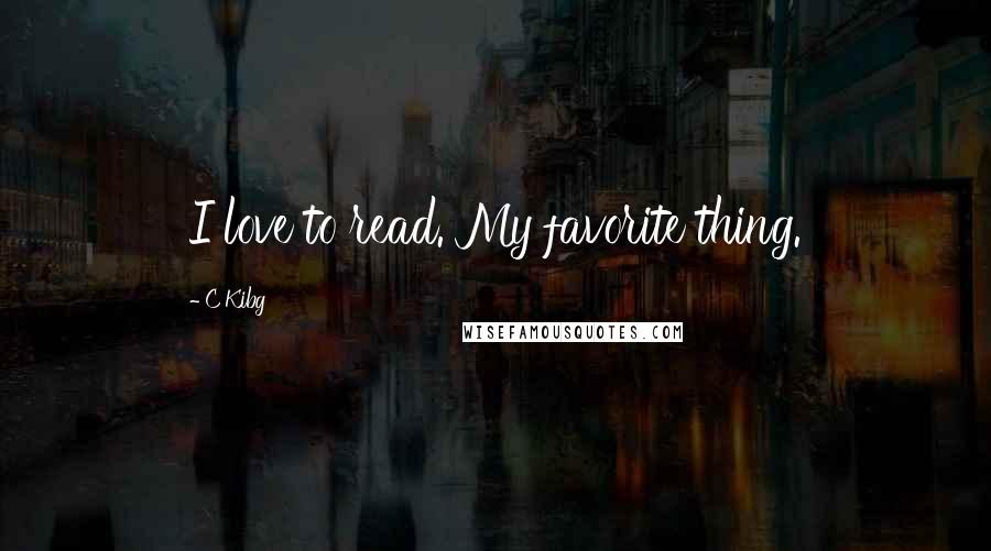 C Kibg Quotes: I love to read. My favorite thing.