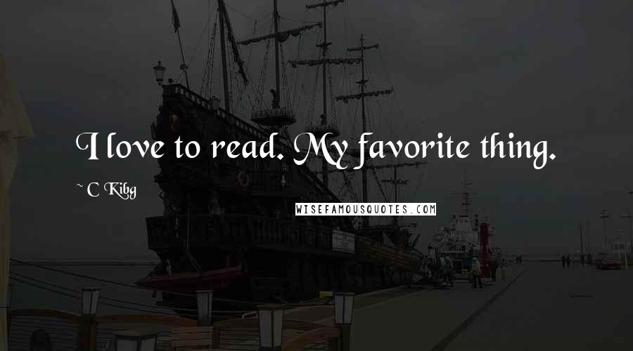 C Kibg Quotes: I love to read. My favorite thing.