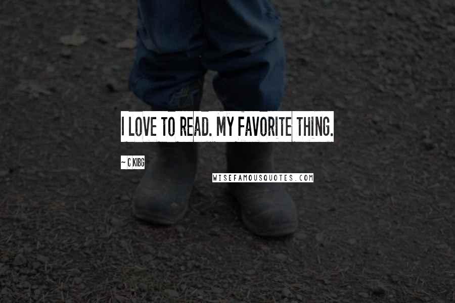C Kibg Quotes: I love to read. My favorite thing.