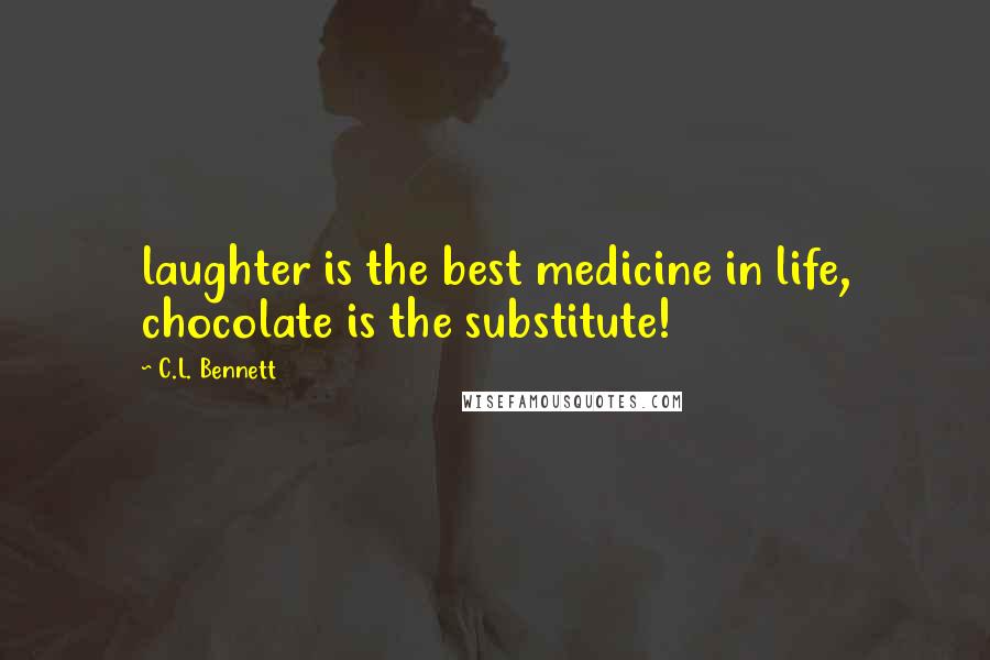 C.L. Bennett Quotes: laughter is the best medicine in life, chocolate is the substitute!