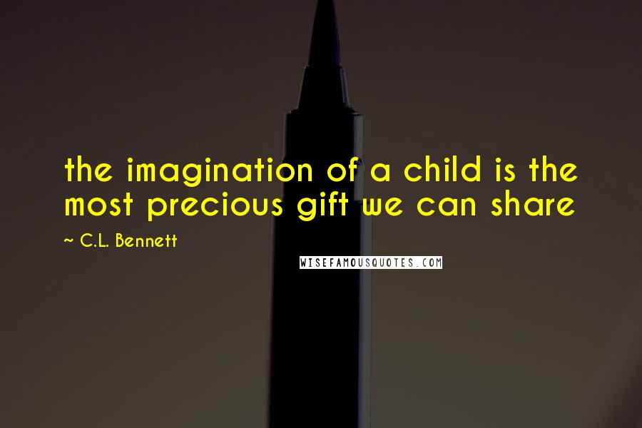 C.L. Bennett Quotes: the imagination of a child is the most precious gift we can share