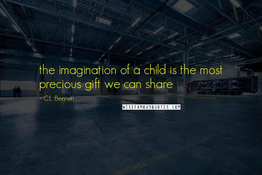 C.L. Bennett Quotes: the imagination of a child is the most precious gift we can share