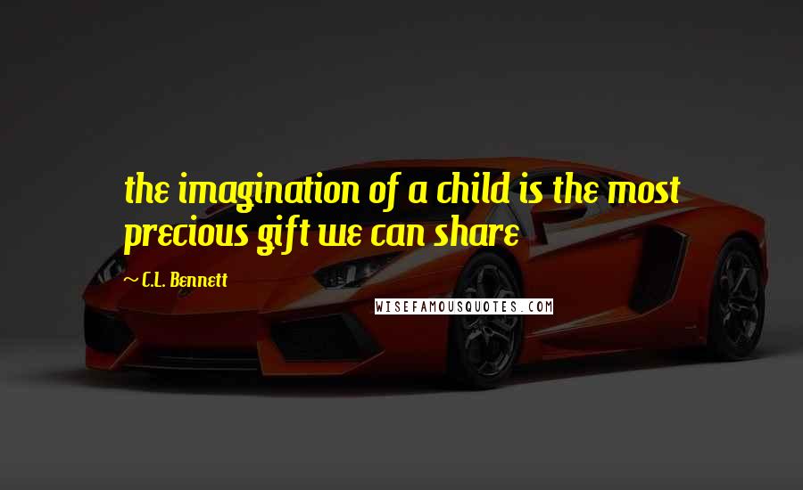 C.L. Bennett Quotes: the imagination of a child is the most precious gift we can share