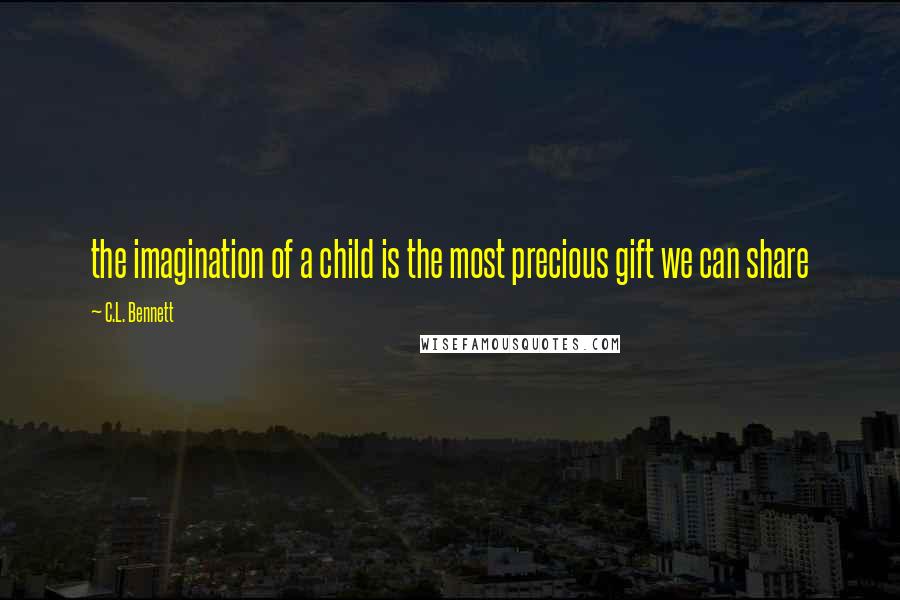 C.L. Bennett Quotes: the imagination of a child is the most precious gift we can share