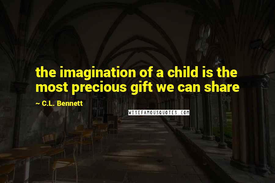 C.L. Bennett Quotes: the imagination of a child is the most precious gift we can share