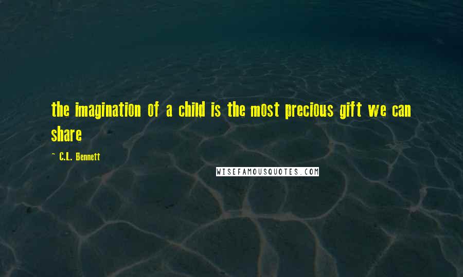 C.L. Bennett Quotes: the imagination of a child is the most precious gift we can share