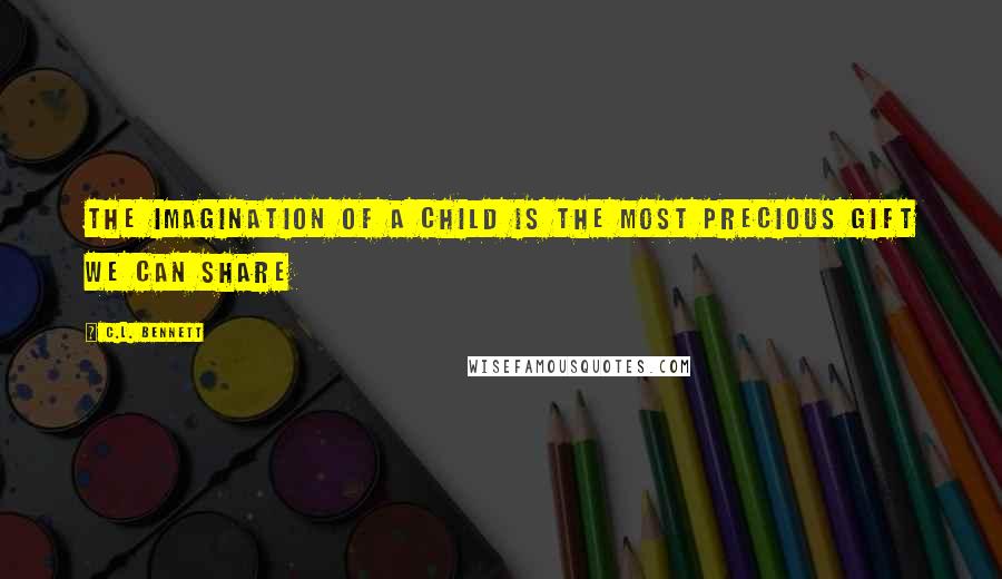 C.L. Bennett Quotes: the imagination of a child is the most precious gift we can share