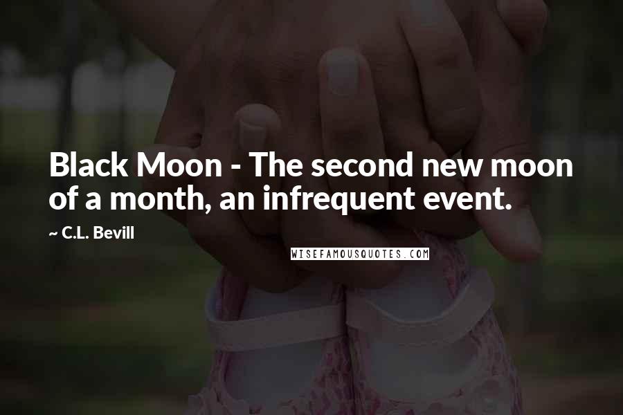 C.L. Bevill Quotes: Black Moon - The second new moon of a month, an infrequent event.