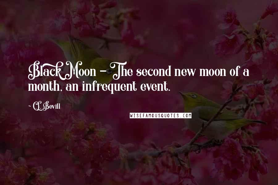 C.L. Bevill Quotes: Black Moon - The second new moon of a month, an infrequent event.