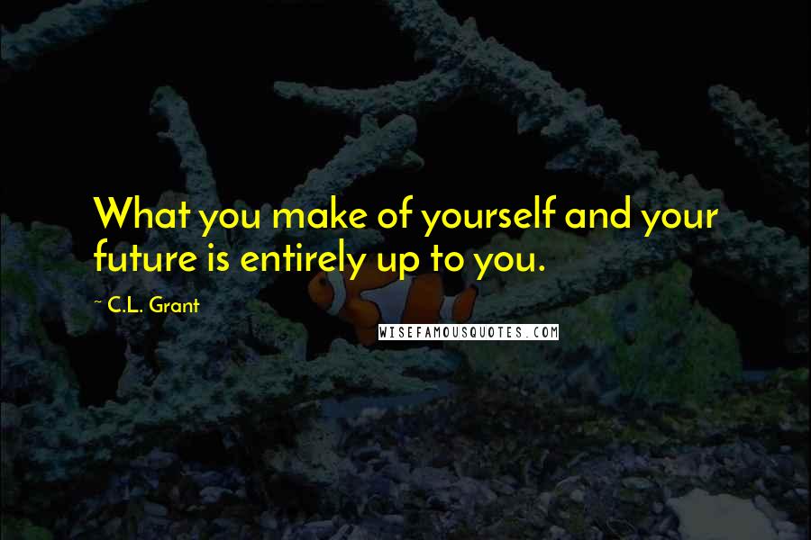 C.L. Grant Quotes: What you make of yourself and your future is entirely up to you.