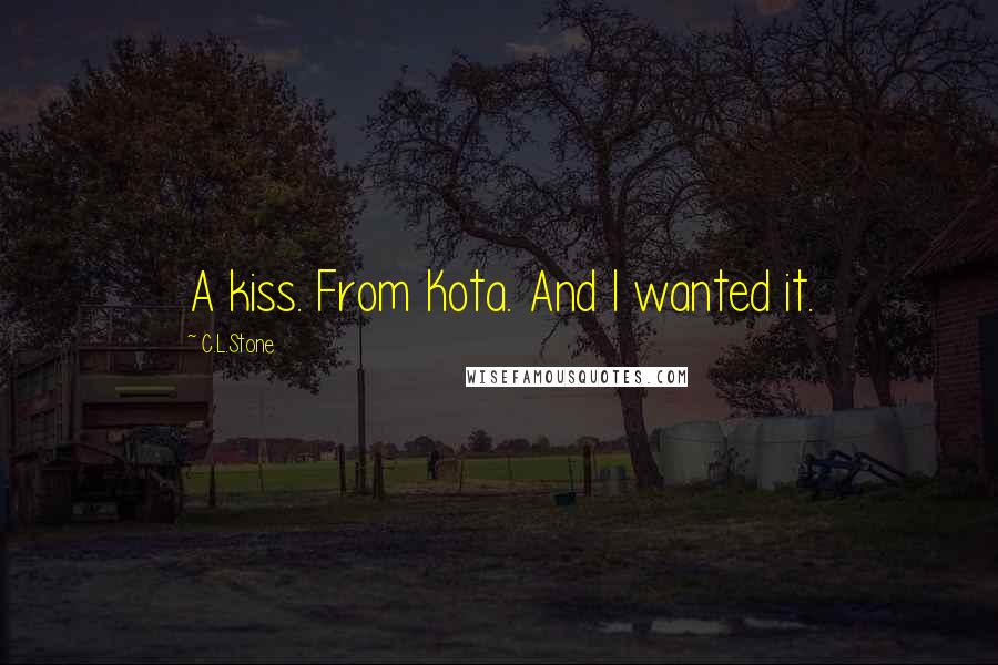 C.L.Stone Quotes: A kiss. From Kota. And I wanted it.