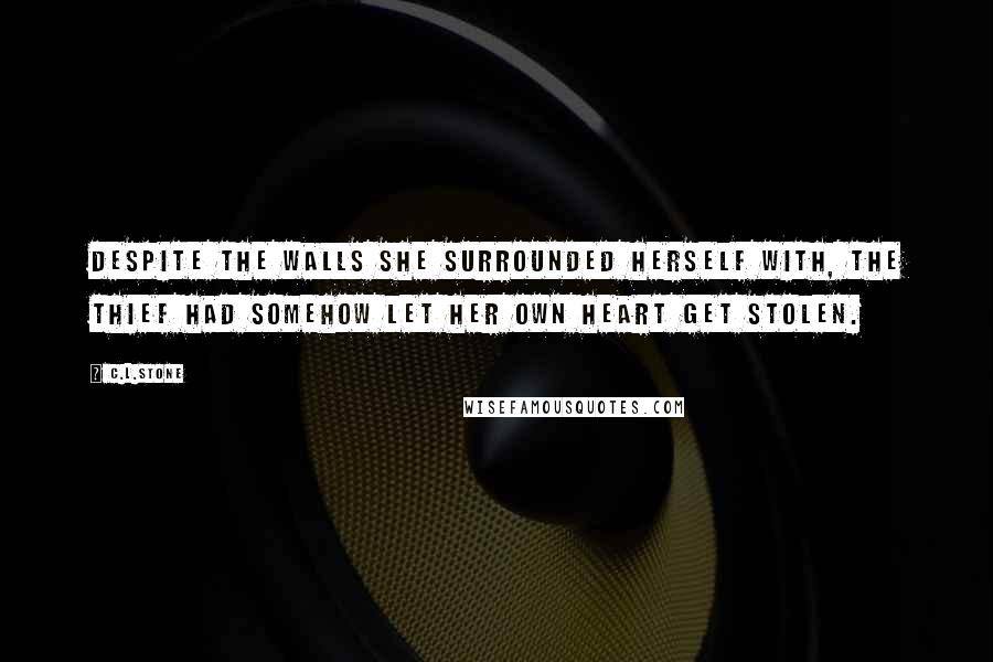 C.L.Stone Quotes: Despite the walls she surrounded herself with, the thief had somehow let her own heart get stolen.