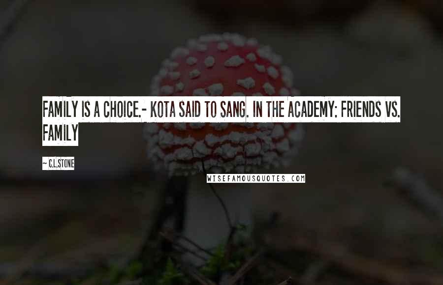 C.L.Stone Quotes: Family is a choice.- Kota said to Sang. In the Academy: Friends vs. Family