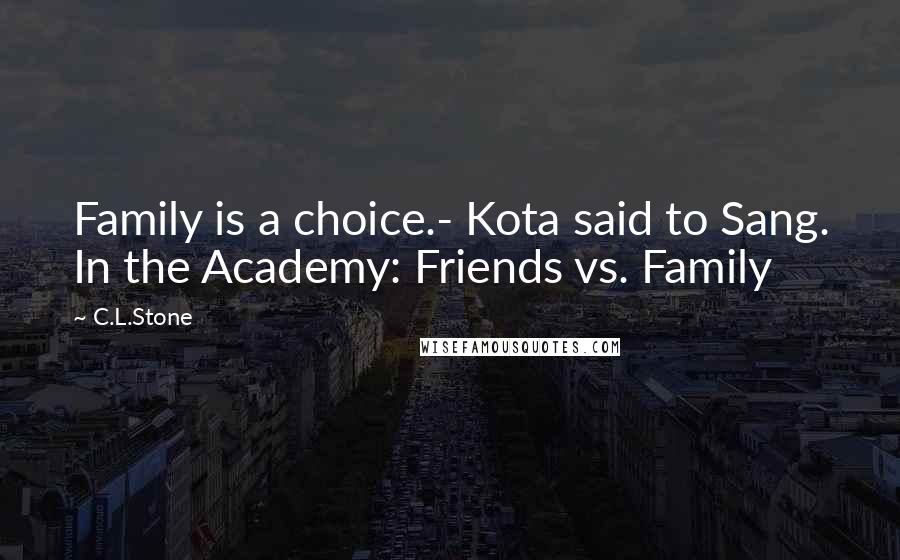 C.L.Stone Quotes: Family is a choice.- Kota said to Sang. In the Academy: Friends vs. Family