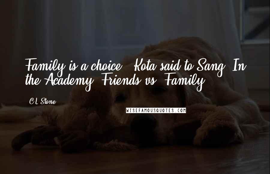C.L.Stone Quotes: Family is a choice.- Kota said to Sang. In the Academy: Friends vs. Family