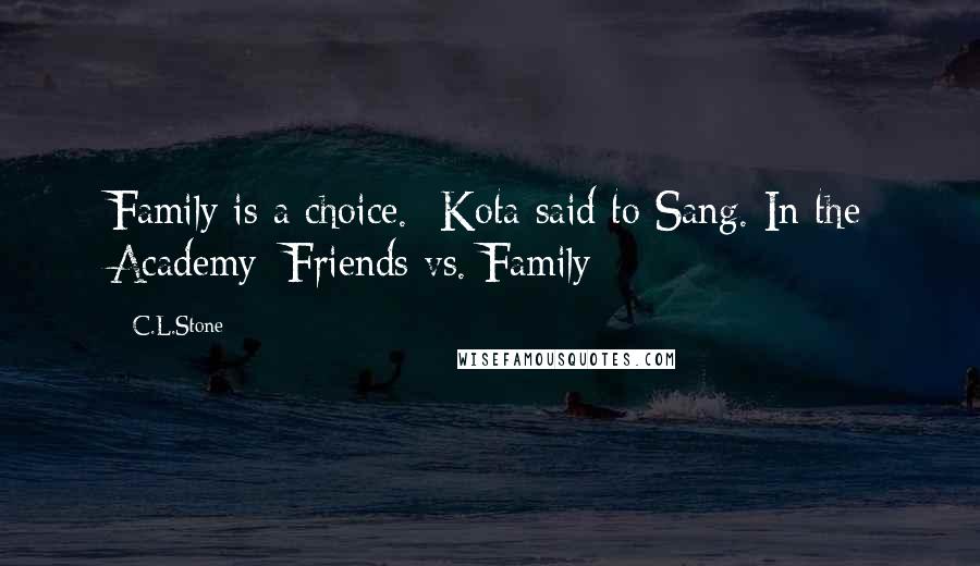 C.L.Stone Quotes: Family is a choice.- Kota said to Sang. In the Academy: Friends vs. Family