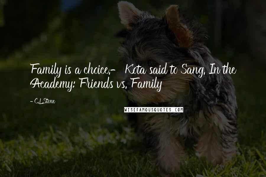 C.L.Stone Quotes: Family is a choice.- Kota said to Sang. In the Academy: Friends vs. Family