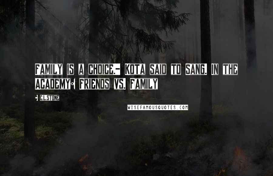 C.L.Stone Quotes: Family is a choice.- Kota said to Sang. In the Academy: Friends vs. Family
