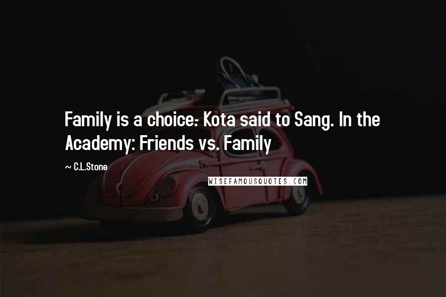 C.L.Stone Quotes: Family is a choice.- Kota said to Sang. In the Academy: Friends vs. Family