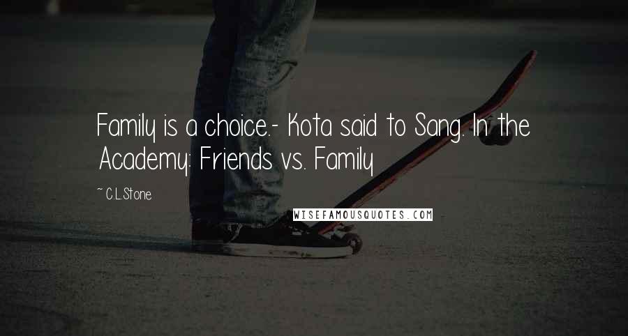 C.L.Stone Quotes: Family is a choice.- Kota said to Sang. In the Academy: Friends vs. Family