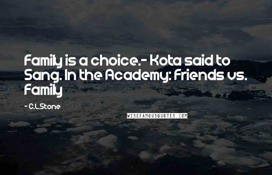 C.L.Stone Quotes: Family is a choice.- Kota said to Sang. In the Academy: Friends vs. Family