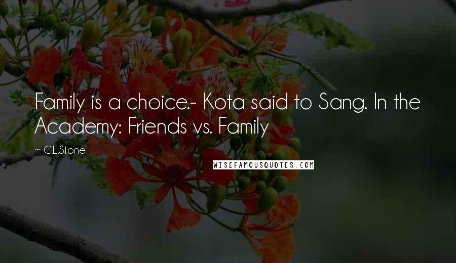 C.L.Stone Quotes: Family is a choice.- Kota said to Sang. In the Academy: Friends vs. Family