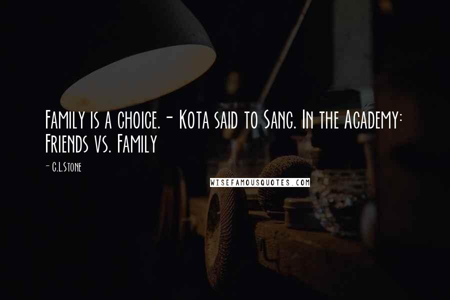C.L.Stone Quotes: Family is a choice.- Kota said to Sang. In the Academy: Friends vs. Family