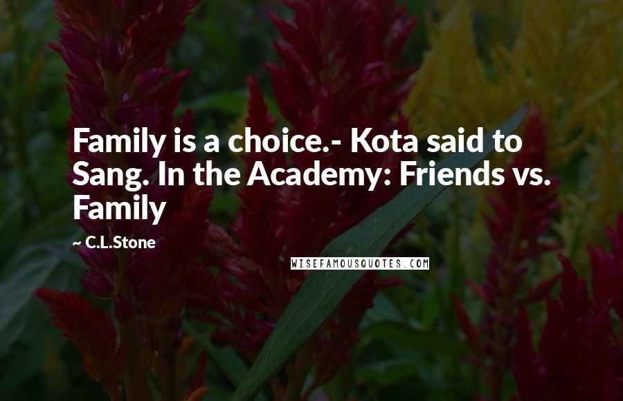 C.L.Stone Quotes: Family is a choice.- Kota said to Sang. In the Academy: Friends vs. Family