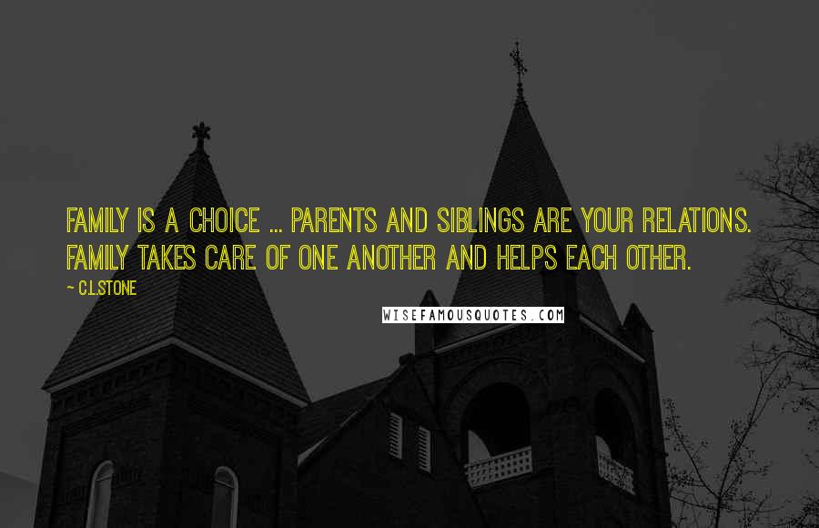 C.L.Stone Quotes: Family is a choice ... Parents and siblings are your relations. Family takes care of one another and helps each other.