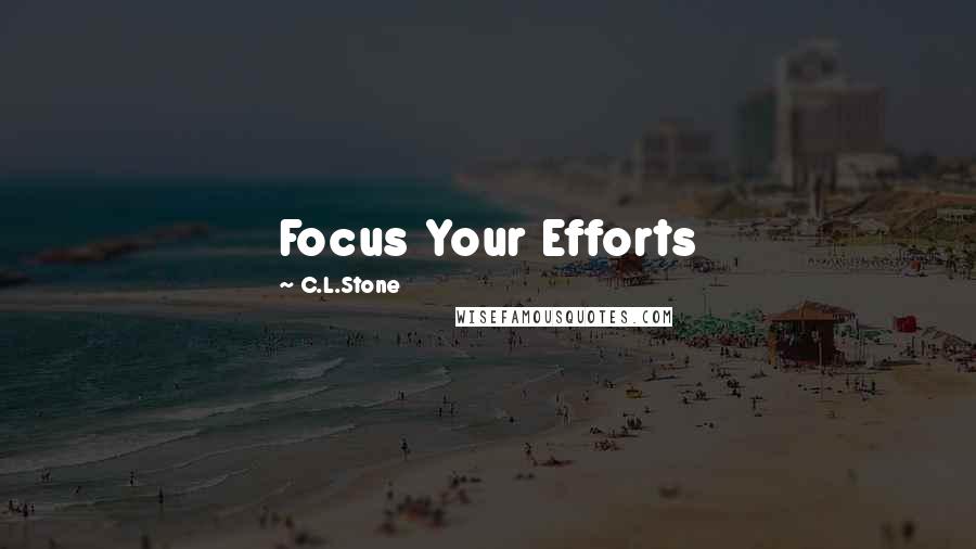 C.L.Stone Quotes: Focus Your Efforts