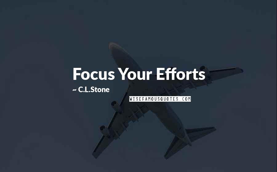 C.L.Stone Quotes: Focus Your Efforts