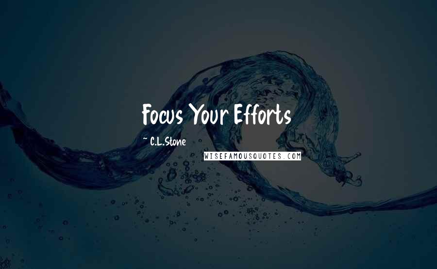 C.L.Stone Quotes: Focus Your Efforts