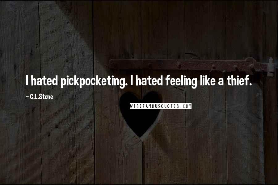 C.L.Stone Quotes: I hated pickpocketing. I hated feeling like a thief.