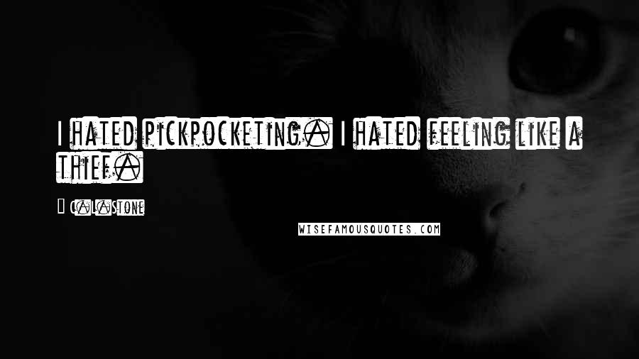 C.L.Stone Quotes: I hated pickpocketing. I hated feeling like a thief.