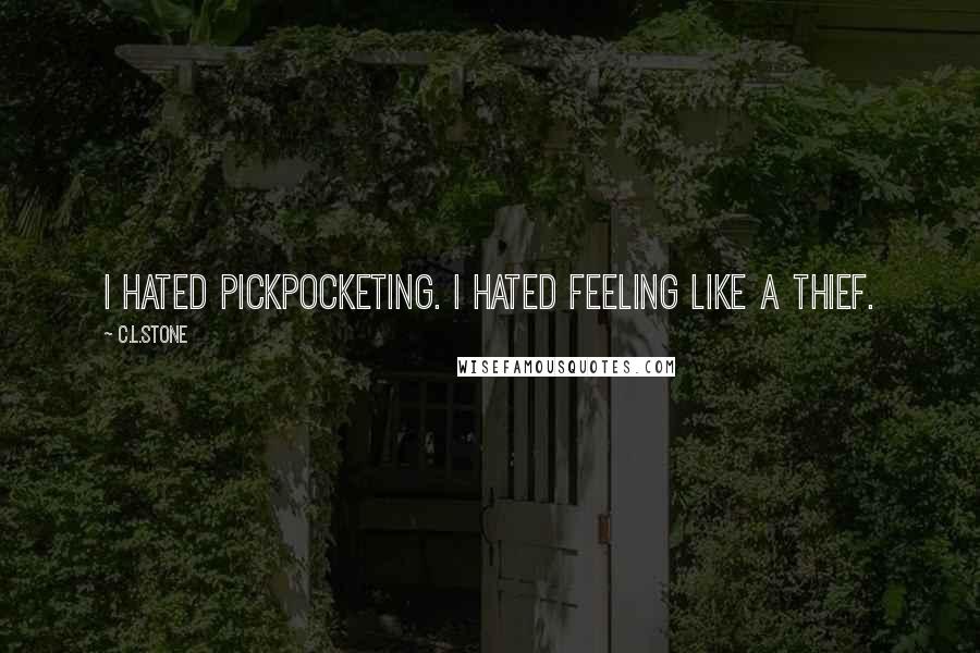 C.L.Stone Quotes: I hated pickpocketing. I hated feeling like a thief.