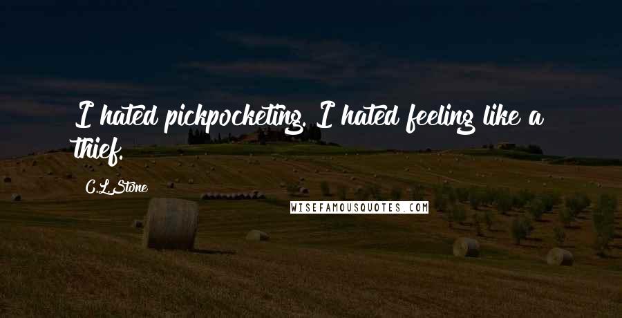 C.L.Stone Quotes: I hated pickpocketing. I hated feeling like a thief.