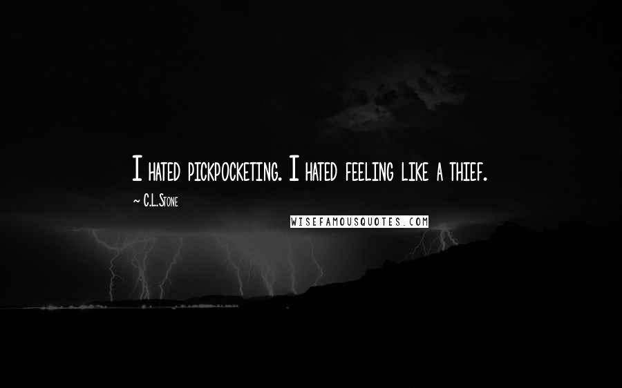 C.L.Stone Quotes: I hated pickpocketing. I hated feeling like a thief.