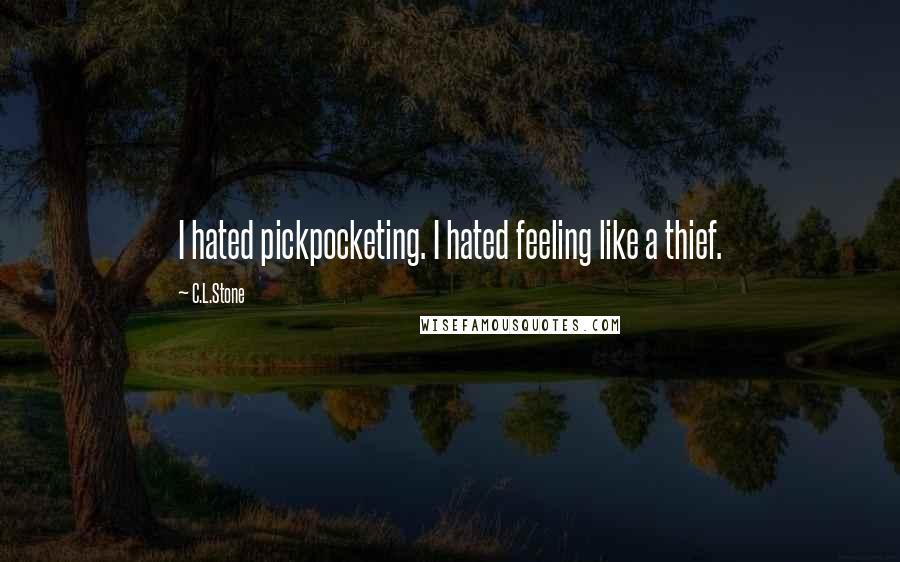 C.L.Stone Quotes: I hated pickpocketing. I hated feeling like a thief.